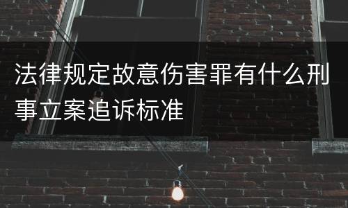 法律规定故意伤害罪有什么刑事立案追诉标准