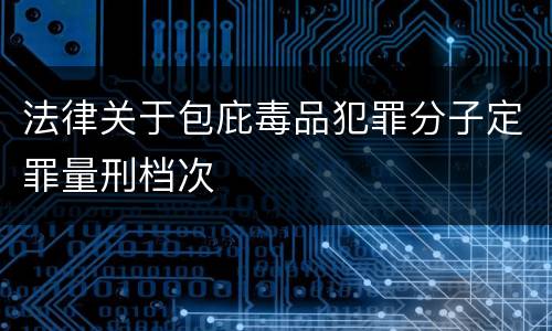 法律关于包庇毒品犯罪分子定罪量刑档次