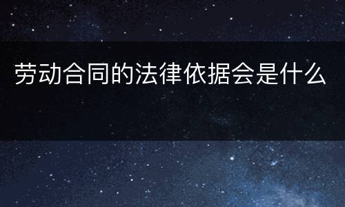 劳动合同的法律依据会是什么