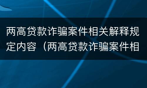两高贷款诈骗案件相关解释规定内容（两高贷款诈骗案件相关解释规定内容）