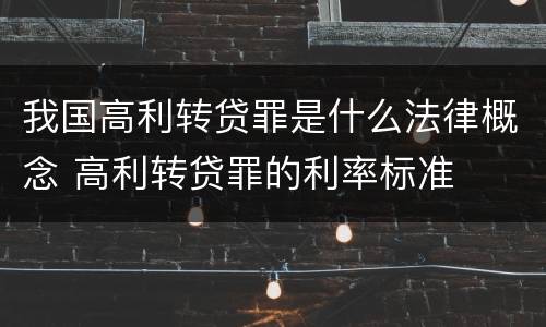 我国高利转贷罪是什么法律概念 高利转贷罪的利率标准