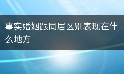 事实婚姻跟同居区别表现在什么地方