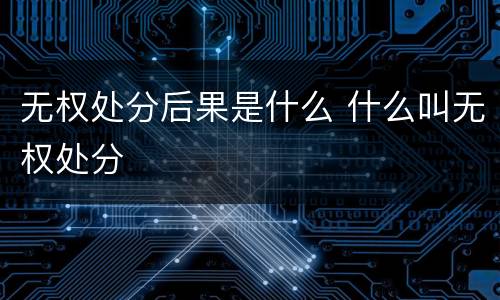 无权处分后果是什么 什么叫无权处分