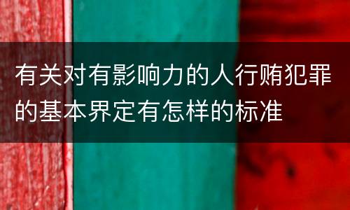 有关对有影响力的人行贿犯罪的基本界定有怎样的标准