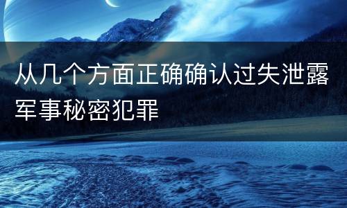 从几个方面正确确认过失泄露军事秘密犯罪