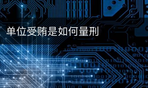 单位受贿是如何量刑