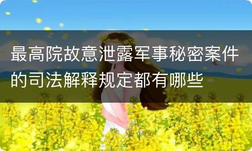 最高院故意泄露军事秘密案件的司法解释规定都有哪些