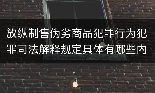 放纵制售伪劣商品犯罪行为犯罪司法解释规定具体有哪些内容