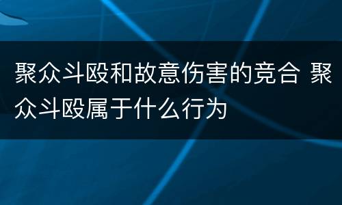 聚众斗殴和故意伤害的竞合 聚众斗殴属于什么行为