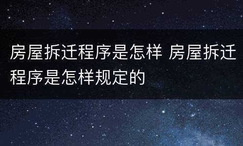 房屋拆迁程序是怎样 房屋拆迁程序是怎样规定的