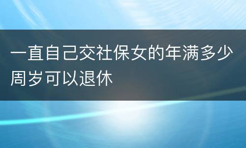 一直自己交社保女的年满多少周岁可以退休