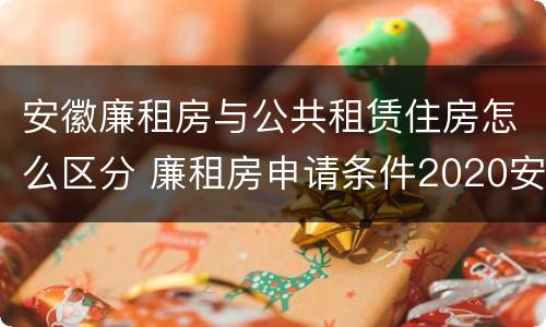 安徽廉租房与公共租赁住房怎么区分 廉租房申请条件2020安徽