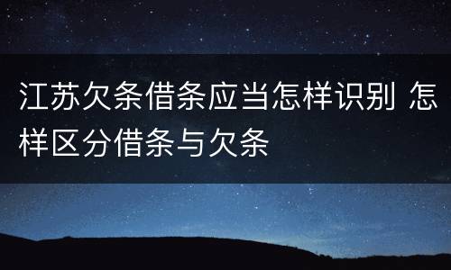 江苏欠条借条应当怎样识别 怎样区分借条与欠条