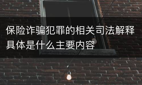 保险诈骗犯罪的相关司法解释具体是什么主要内容