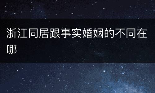 浙江同居跟事实婚姻的不同在哪