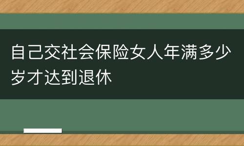 自己交社会保险女人年满多少岁才达到退休