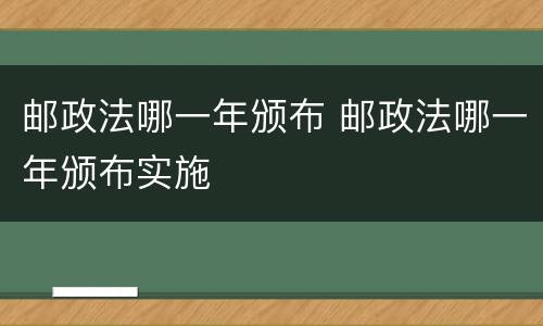 邮政法哪一年颁布 邮政法哪一年颁布实施