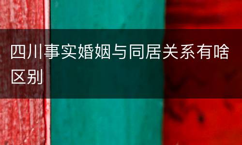 四川事实婚姻与同居关系有啥区别