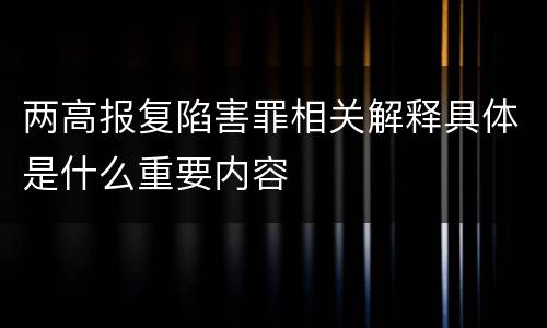 两高报复陷害罪相关解释具体是什么重要内容
