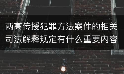 两高传授犯罪方法案件的相关司法解释规定有什么重要内容