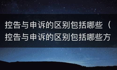 控告与申诉的区别包括哪些（控告与申诉的区别包括哪些方面）