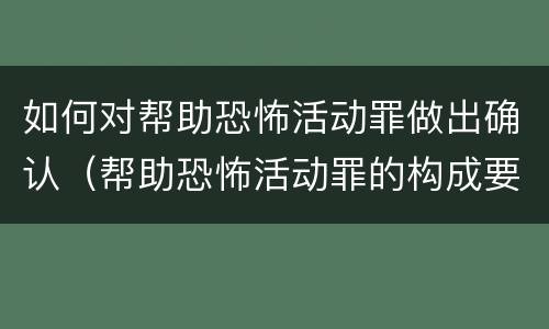 如何对帮助恐怖活动罪做出确认（帮助恐怖活动罪的构成要件）