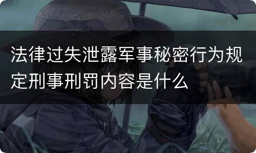 法律过失泄露军事秘密行为规定刑事刑罚内容是什么
