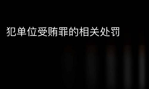 犯单位受贿罪的相关处罚