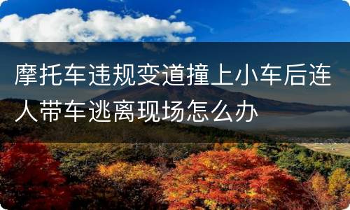 摩托车违规变道撞上小车后连人带车逃离现场怎么办