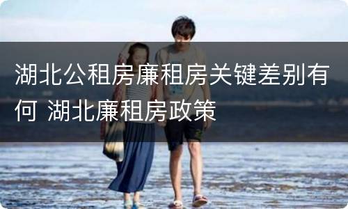 湖北公租房廉租房关键差别有何 湖北廉租房政策