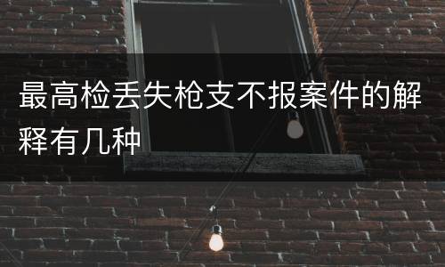 最高检丢失枪支不报案件的解释有几种