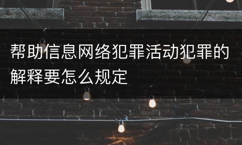 帮助信息网络犯罪活动犯罪的解释要怎么规定