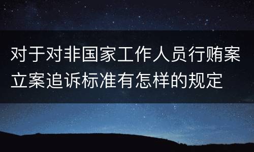 对于对非国家工作人员行贿案立案追诉标准有怎样的规定