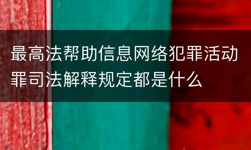 最高法帮助信息网络犯罪活动罪司法解释规定都是什么