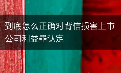 到底怎么正确对背信损害上市公司利益罪认定