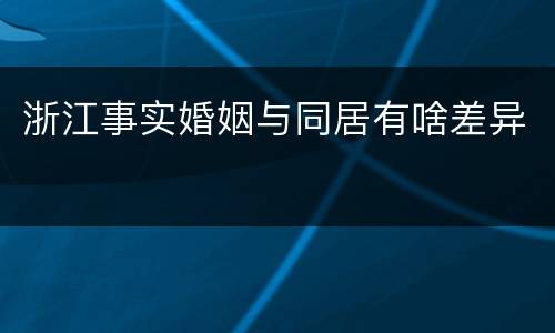 浙江事实婚姻与同居有啥差异