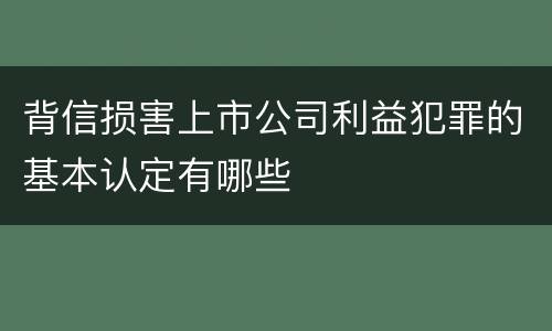 背信损害上市公司利益犯罪的基本认定有哪些