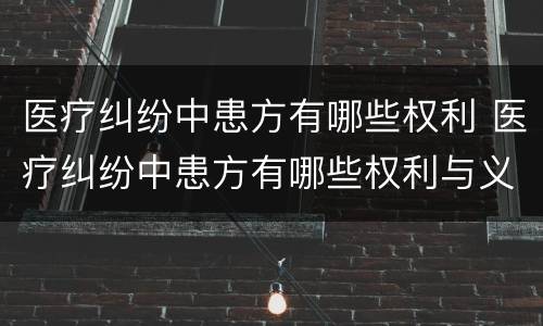医疗纠纷中患方有哪些权利 医疗纠纷中患方有哪些权利与义务