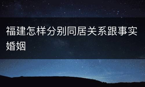 福建怎样分别同居关系跟事实婚姻