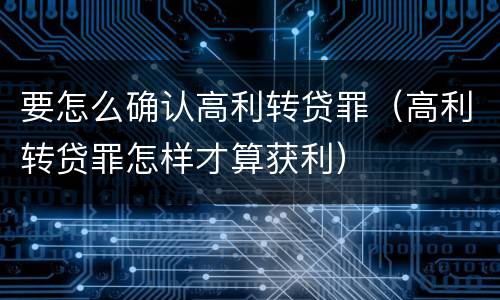 要怎么确认高利转贷罪（高利转贷罪怎样才算获利）