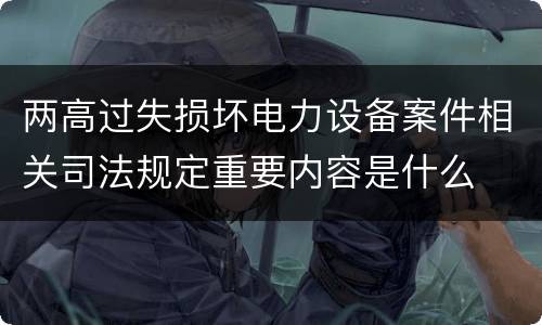 两高过失损坏电力设备案件相关司法规定重要内容是什么
