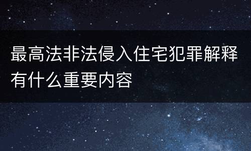最高法非法侵入住宅犯罪解释有什么重要内容