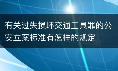 有关过失损坏交通工具罪的公安立案标准有怎样的规定