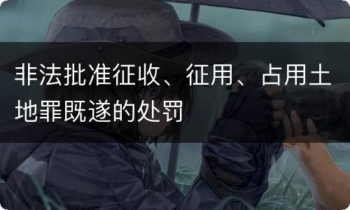非法批准征收、征用、占用土地罪既遂的处罚