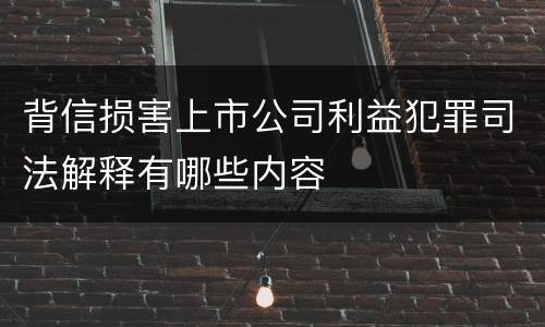 背信损害上市公司利益犯罪司法解释有哪些内容