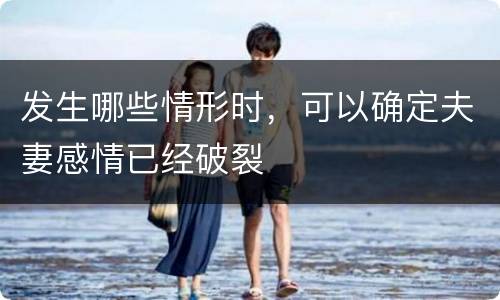发生哪些情形时，可以确定夫妻感情已经破裂