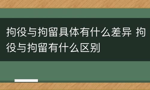 拘役与拘留具体有什么差异 拘役与拘留有什么区别