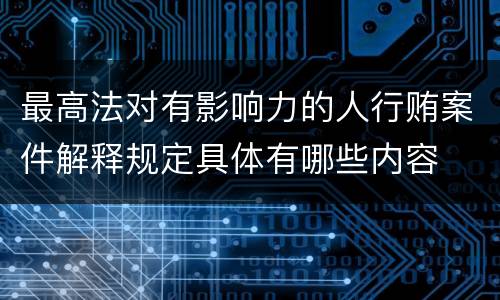 最高法对有影响力的人行贿案件解释规定具体有哪些内容