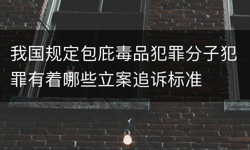 我国规定包庇毒品犯罪分子犯罪有着哪些立案追诉标准