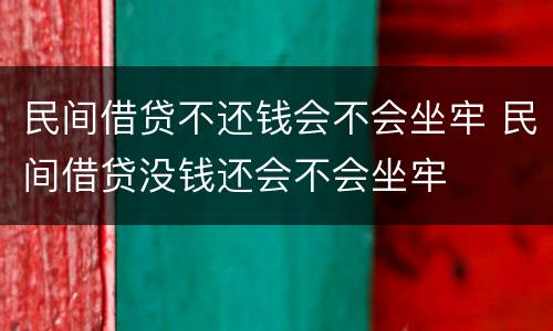 民间借贷不还钱会不会坐牢 民间借贷没钱还会不会坐牢